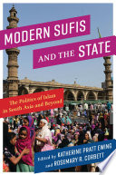 Modern Sufis and the state : the politics of Islam in South Asia and beyond /