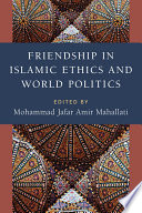 Friendship in Islamic ethics and world politics /