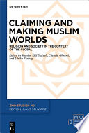 Claiming and Making Muslim Worlds : Religion and Society in the Context of the Global /