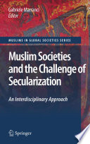 Muslim societies and the challenge of secularization : an interdisciplinary approach /