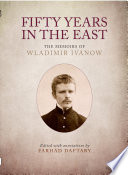 Fifty years in the East : the memoirs of Wladimir Ivanow /