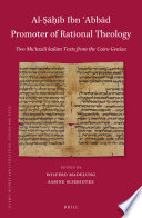 al-Sahib ibn 'Abbad, promoter of rational theology : two Mu'tazili kalam texts from the Cairo Geniza /