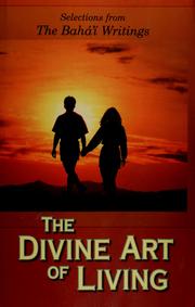 The Divine art of living : selections from the writings of Bahaullah and Abdul-Baha /