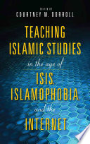 Teaching Islamic studies in the age of ISIS, islamophobia and the Internet /