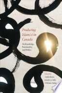 Producing Islam(s) in Canada : on knowledge, positionality, and politics /