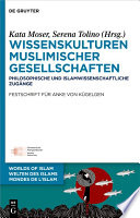 Wissenskulturen muslimischer Gesellschaften : Philosophische und islamwissenschaftliche Zugänge Festschrift für Anke von Kügelgen /