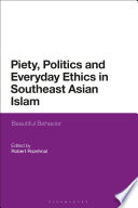 Piety, politics, and everyday ethics in Southeast Asian Islam : beautiful behavior /