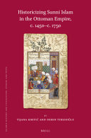 Historicizing Sunni Islam in the Ottoman Empire, c. 1450-c. 1750 /