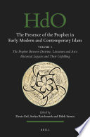 The Presence of the Prophet in Early Modern and Contemporary Islam : Volume 1, The Prophet Between Doctrine, Literature and Arts: Historical Legacies and Their Unfolding /