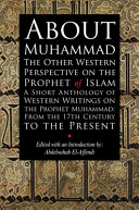 About Muhammad : the other western perspective on the Prophet of Islam : a short anthology of western writings on the phrophet Muhammad, from the 18th century to the present /