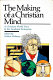 The Making of a Christian mind : a Christian world view & the academic enterprise /