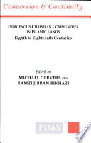 Conversion and continuity : indigenous Christian communities in Islamic lands eighth to eighteenth centuries /