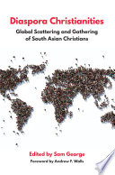 Diaspora Christianities : global scattering and gathering of South Asian Christians /