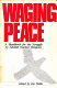 Waging peace : a handbook for the struggle to abolish nuclear weapons /