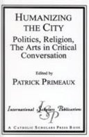 Humanizing the city : politics, religion, the arts in critical conversation /