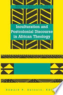 Inculturation and postcolonial discourse in African theology /