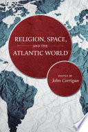 Religion, space, and the Atlantic world /