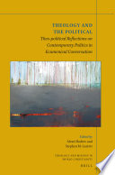 Theology and the political : theo-political reflections on contemporary politics in ecumenical conversation /