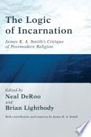 The logic of incarnation : James K. A. Smith's critique of postmodern religion /