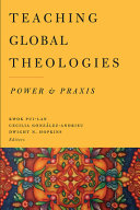 Teaching global theologies : power and praxis /
