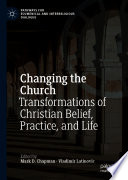 Changing the Church : Transformations of Christian Belief, Practice, and Life /