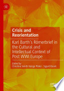 Crisis and Reorientation : Karl Barth's Römerbrief in the Cultural and Intellectual Context of Post WWI Europe /