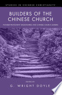 Builders of the Chinese church : pioneer Protestant missionaries and Chinese church leaders /