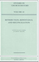 Retribution, repentance, and reconciliation : papers read at the 2002 Summer Meeting and the 2003 Winter Meeting of the Ecclesiastical History Society /