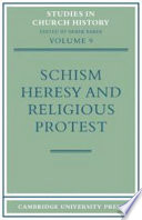 Schism, heresy and religious protest ; papers read at the tenth summer meeting and the eleventh winter meeting of the Ecclesiastical History Society /