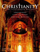 Christianity : the illustrated history : church and society, culture and civilization, sacred art and architecture /