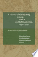 A history of Christianity in Asia, Africa, and Latin America, 1450-1990 : a documentary sourcebook /