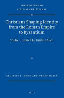 Christians shaping identity from the Roman Empire to Byzantium : studies inspired by Pauline Allen /