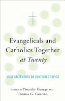 Evangelicals and Catholics together at twenty : vital statements on contested topics /