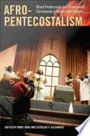 Afro-Pentecostalism : Black Pentecostal and Charismatic Christianity in history and culture /