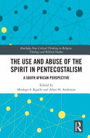 The use and abuse of the spirit in Pentecostalism : a South African perspective /