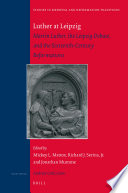 Luther at Leipzig : Martin Luther, the Leipzig debate, and the sixteenth-century Reformations /
