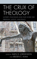 The crux of theology : Luther's teachings and our work for freedom, justice, and peace /