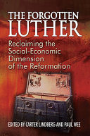 The forgotten Luther : reclaiming the social-economic dimension of the Reformation /