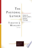 The pastoral Luther : essays on Martin Luther's practical theology /