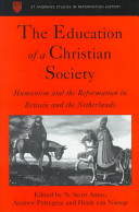 The education of a Christian society : humanism and the Reformation in Britain and the Netherlands /