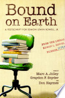 Bound on earth : a festschrift for Edmon Lewin Rowell, Jr. /