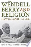 Wendell Berry and religion : heaven's earthly life /