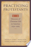 Practicing protestants : histories of Christian life in America, 1630-1965 /