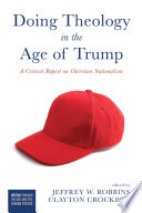 Doing theology in the age of Trump : a critical report on Christian nationalism /