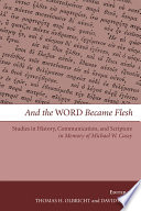 And the word became flesh : studies in history, communication, and scripture in memory of Michael W. Casey /
