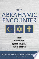 The Abrahamic encounter : local initiatives, large implications /