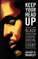 Keep your head up : America's new Black Christian leaders, social consciousness, and the Cosby conversation /