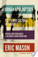 Urban apologetics : cults and cultural ideologies : biblical and theological challenges facing Christians /