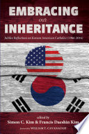 Embracing our inheritance : jubilee reflections on Korean American Catholics (1966-2016) /