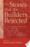 The stones that the builders rejected : the development of ethical leadership from the Black church tradition /